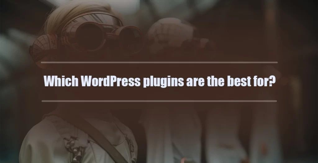 Which WordPress plugins are the best for?